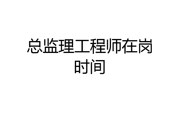 总监理工程师在岗时间