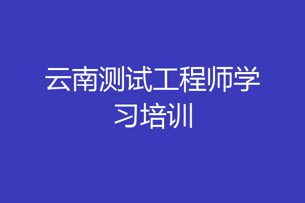 云南测试工程师学习培训