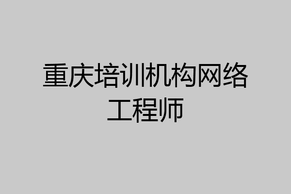 重庆培训机构网络工程师