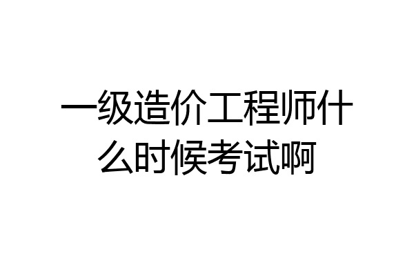 一级造价工程师什么时候考试啊
