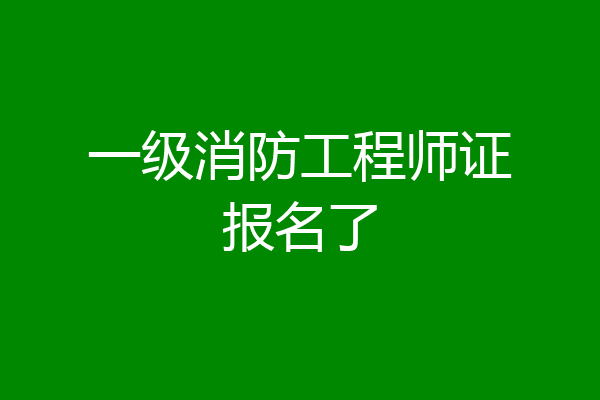 一级消防工程师证报名了