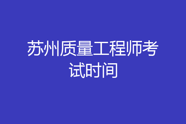 苏州质量工程师考试时间