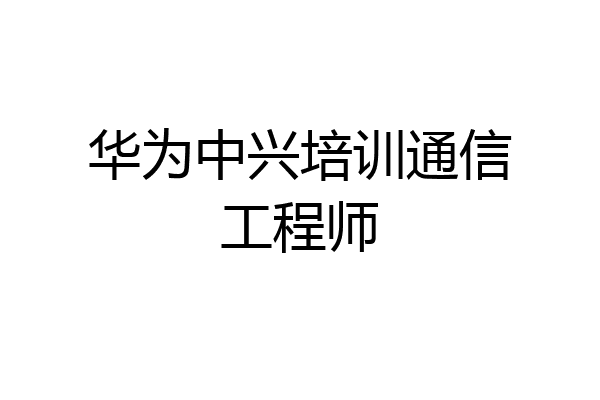 华为中兴培训通信工程师