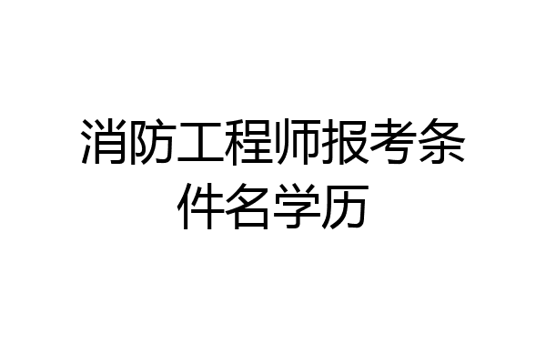 消防工程师报考条件名学历