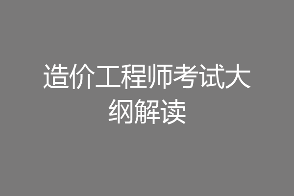 造价工程师考试大纲解读