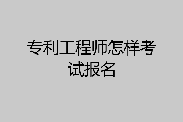 专利工程师怎样考试报名