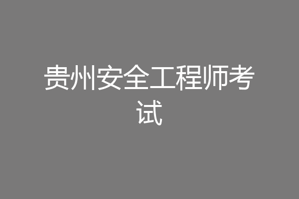 贵州安全工程师考试