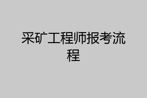 采矿工程师报考流程