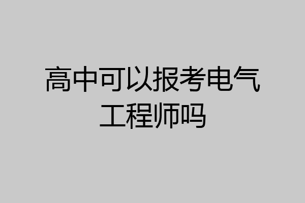 高中可以报考电气工程师吗