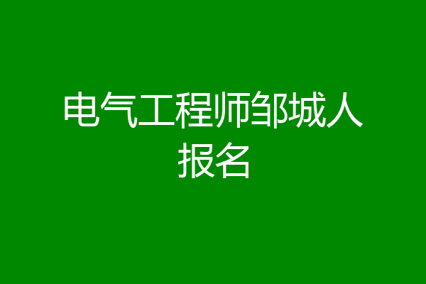 电气工程师邹城人报名