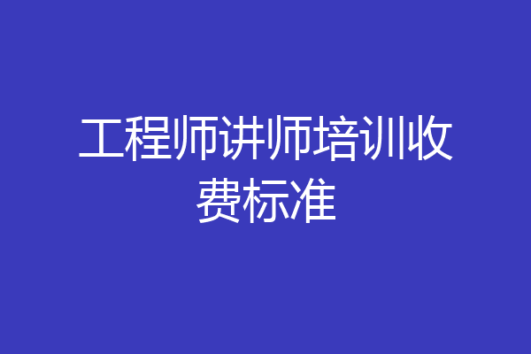 工程师讲师培训收费标准