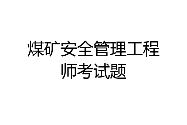 煤矿安全管理工程师考试题