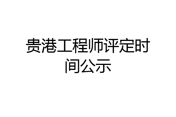 贵港工程师评定时间公示
