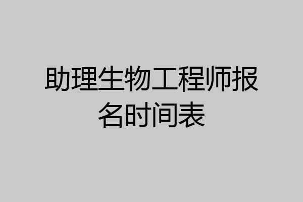助理生物工程师报名时间表