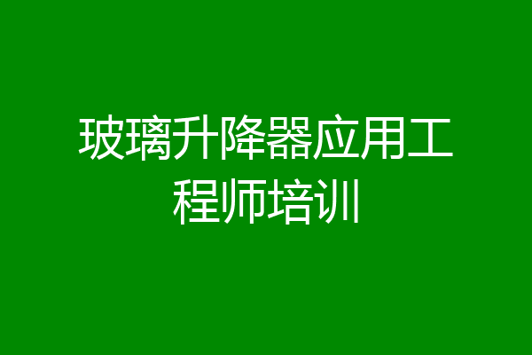 玻璃升降器应用工程师培训