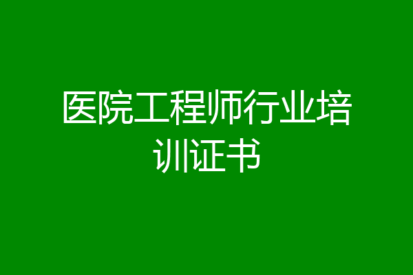医院工程师行业培训证书