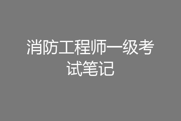 消防工程师一级考试笔记