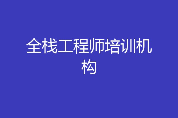 全栈工程师培训机构