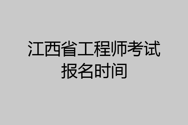 江西省工程师考试报名时间