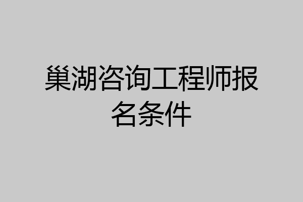 巢湖咨询工程师报名条件