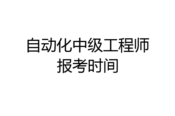 自动化中级工程师报考时间