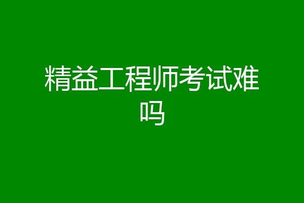 精益工程师考试难吗
