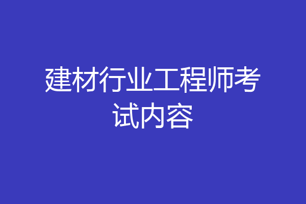 建材行业工程师考试内容