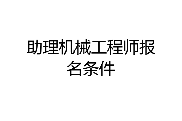 助理机械工程师报名条件