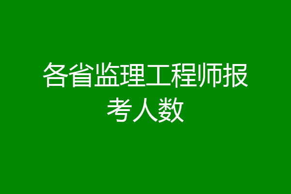 各省监理工程师报考人数