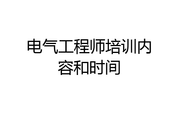 电气工程师培训内容和时间