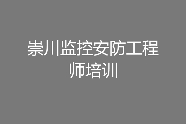 崇川监控安防工程师培训