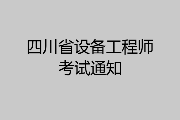 四川省设备工程师考试通知