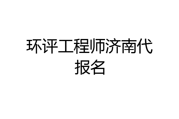环评工程师济南代报名