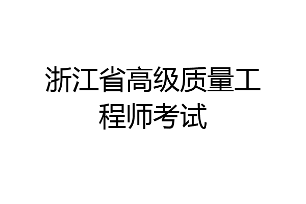 浙江省高级质量工程师考试