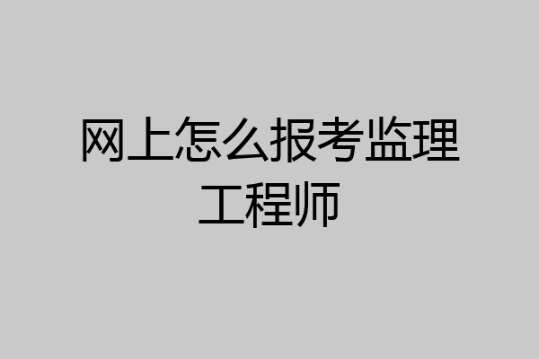 网上怎么报考监理工程师
