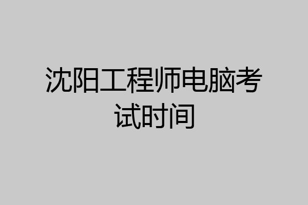 沈阳工程师电脑考试时间