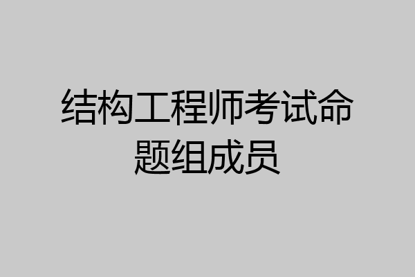 结构工程师考试命题组成员