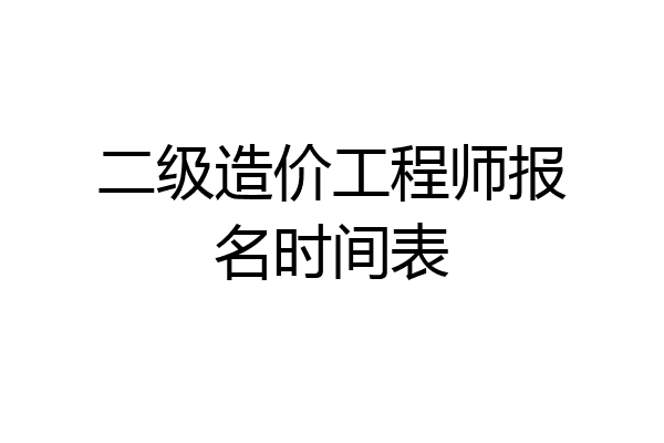 二级造价工程师报名时间表
