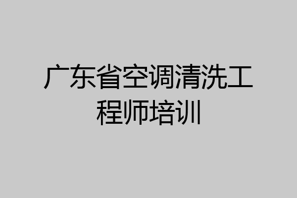 广东省空调清洗工程师培训