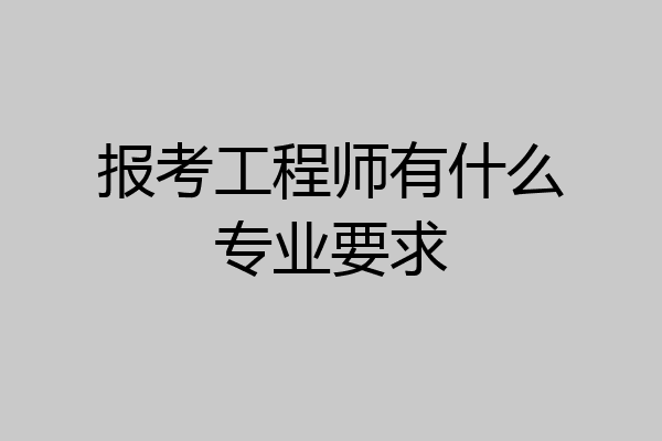 报考工程师有什么专业要求
