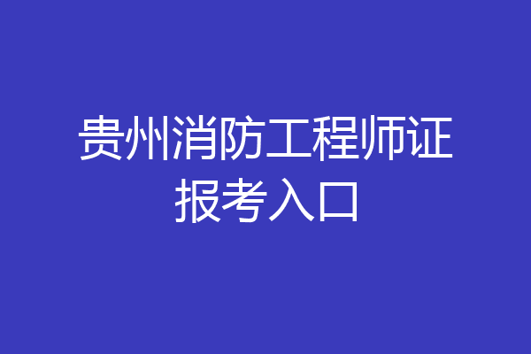 贵州消防工程师证报考入口