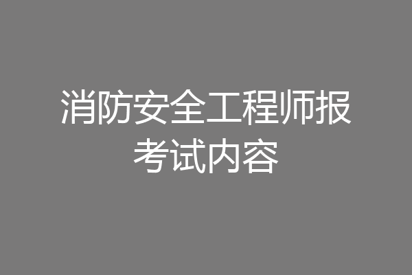 消防安全工程师报考试内容