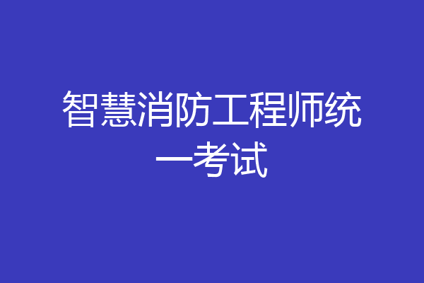 智慧消防工程师统一考试