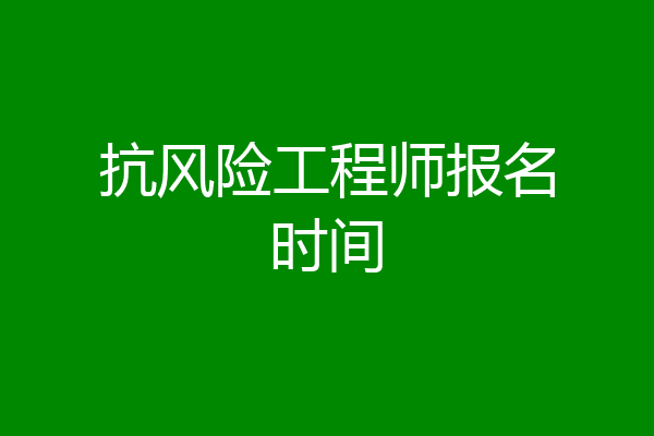 抗风险工程师报名时间