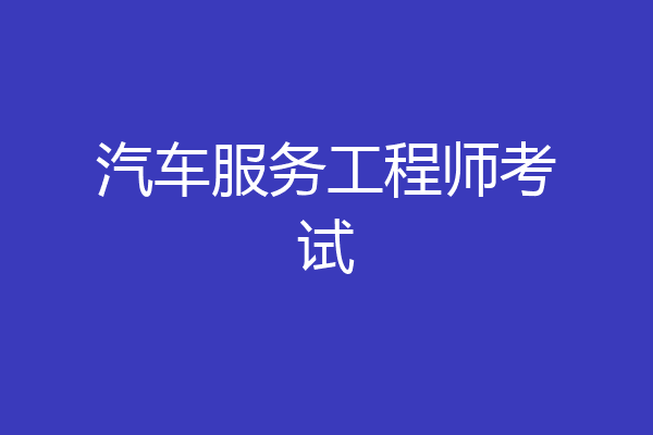 汽车服务工程师考试