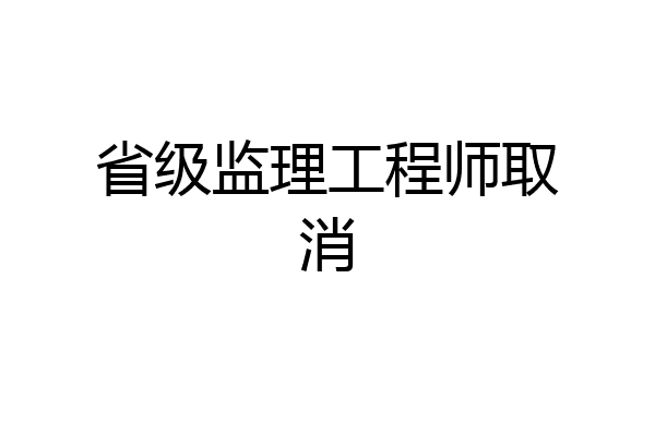 省级监理工程师取消