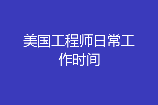 美国工程师日常工作时间