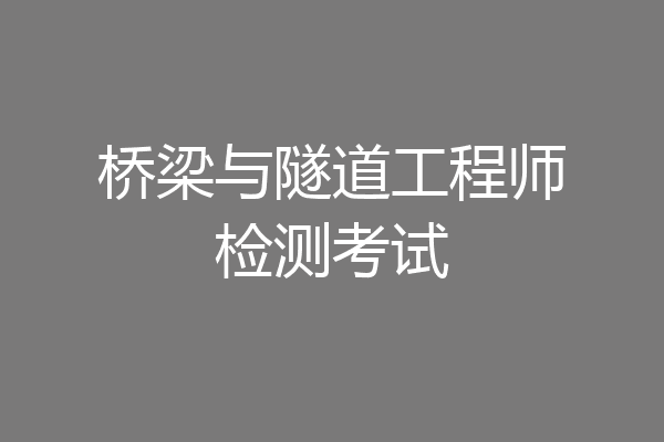 桥梁与隧道工程师检测考试