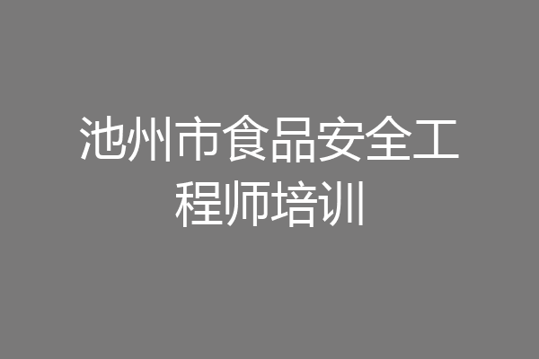 池州市食品安全工程师培训