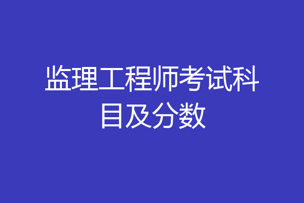 监理工程师考试科目及分数